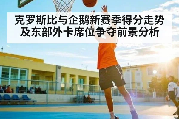 克罗斯比与企鹅新赛季得分走势及东部外卡席位争夺前景分析